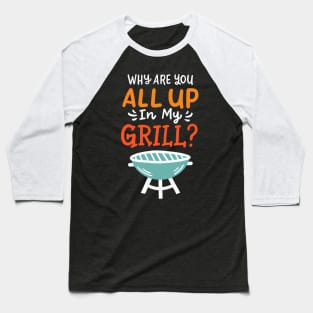 Why Are You All Up In My Grill BBQ Grillmaster Baseball T-Shirt